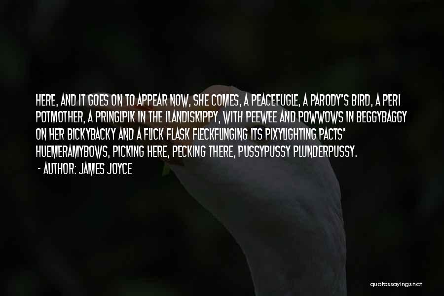 James Joyce Quotes: Here, And It Goes On To Appear Now, She Comes, A Peacefugle, A Parody's Bird, A Peri Potmother, A Pringlpik