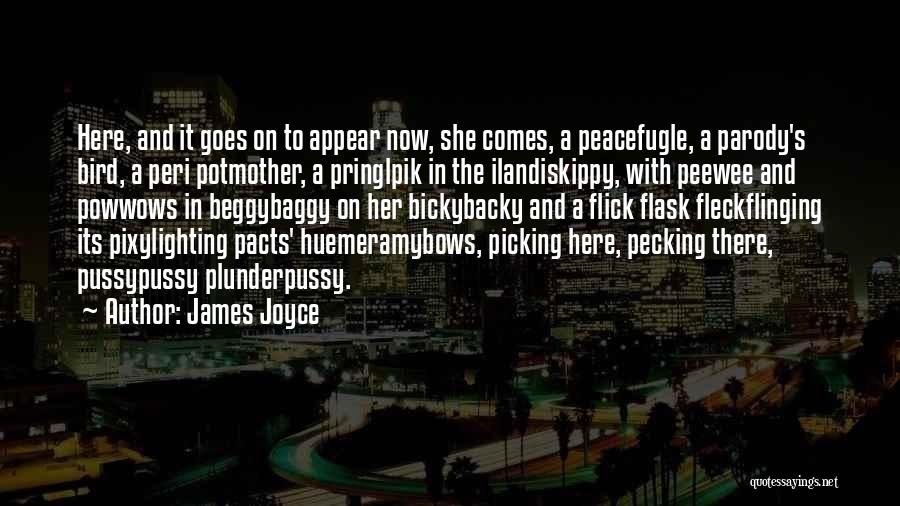 James Joyce Quotes: Here, And It Goes On To Appear Now, She Comes, A Peacefugle, A Parody's Bird, A Peri Potmother, A Pringlpik