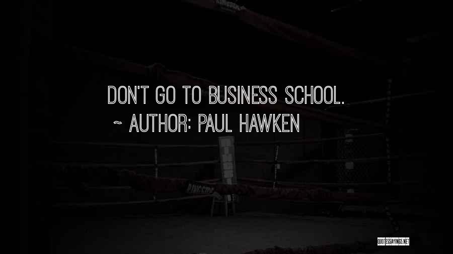 Paul Hawken Quotes: Don't Go To Business School.