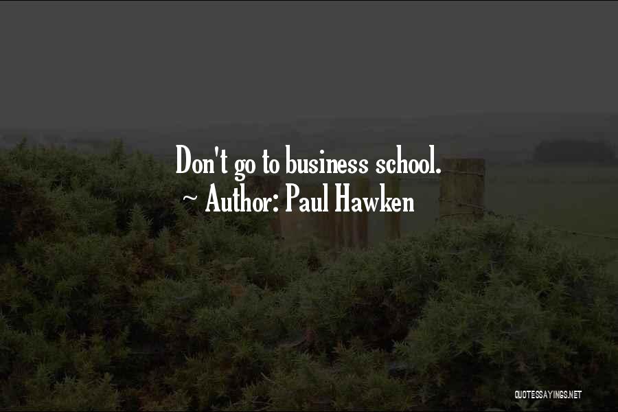 Paul Hawken Quotes: Don't Go To Business School.