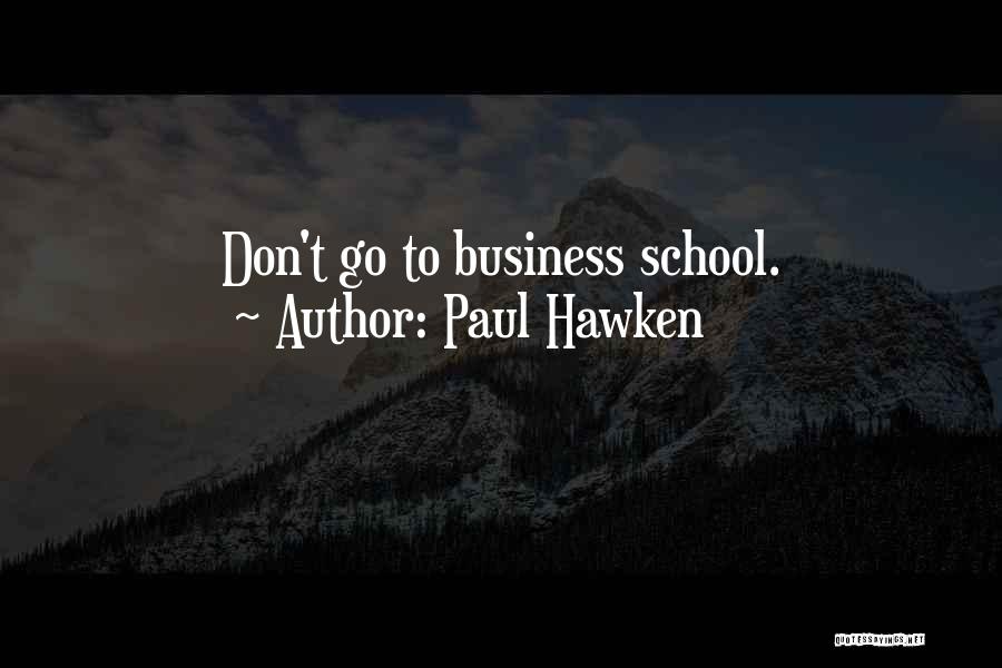 Paul Hawken Quotes: Don't Go To Business School.