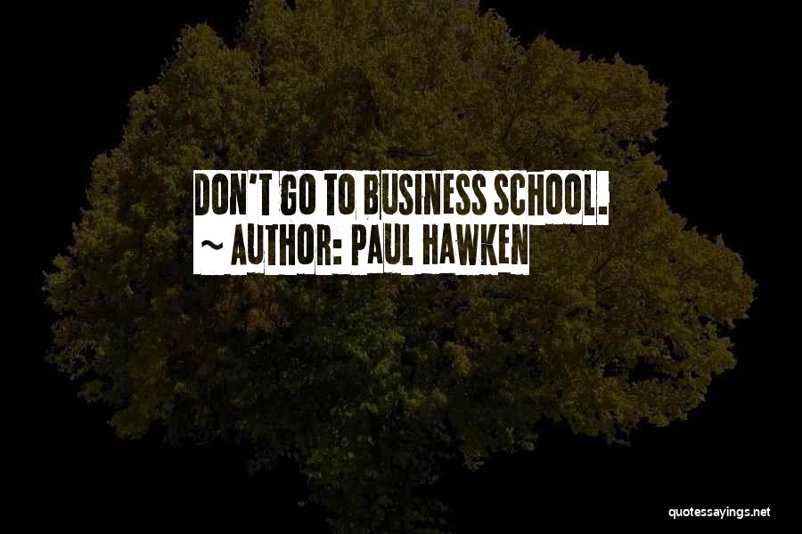 Paul Hawken Quotes: Don't Go To Business School.