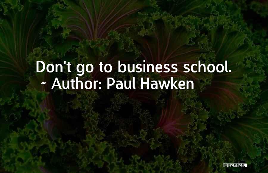 Paul Hawken Quotes: Don't Go To Business School.
