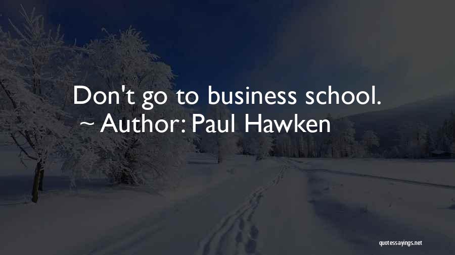 Paul Hawken Quotes: Don't Go To Business School.