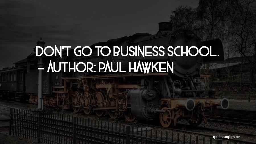 Paul Hawken Quotes: Don't Go To Business School.