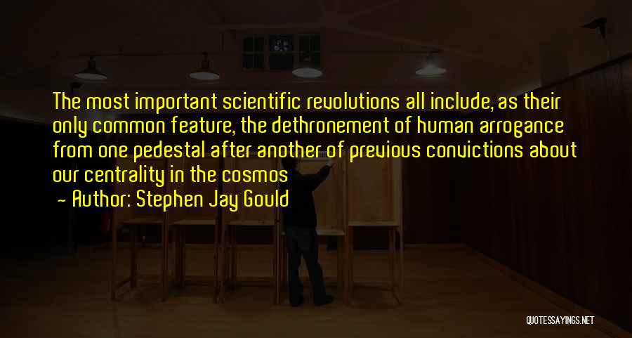 Stephen Jay Gould Quotes: The Most Important Scientific Revolutions All Include, As Their Only Common Feature, The Dethronement Of Human Arrogance From One Pedestal