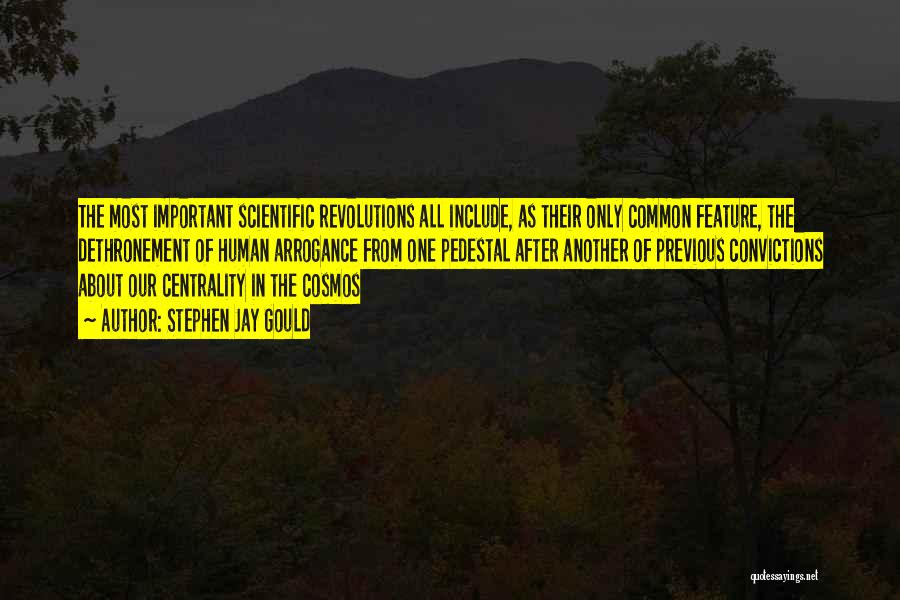 Stephen Jay Gould Quotes: The Most Important Scientific Revolutions All Include, As Their Only Common Feature, The Dethronement Of Human Arrogance From One Pedestal