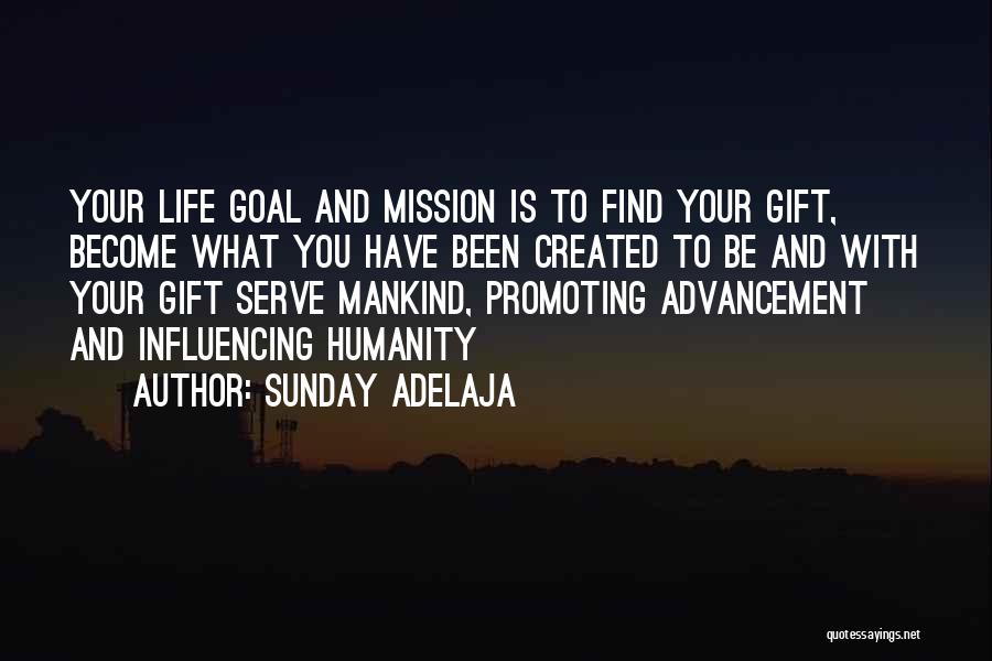 Sunday Adelaja Quotes: Your Life Goal And Mission Is To Find Your Gift, Become What You Have Been Created To Be And With