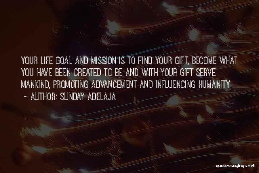 Sunday Adelaja Quotes: Your Life Goal And Mission Is To Find Your Gift, Become What You Have Been Created To Be And With