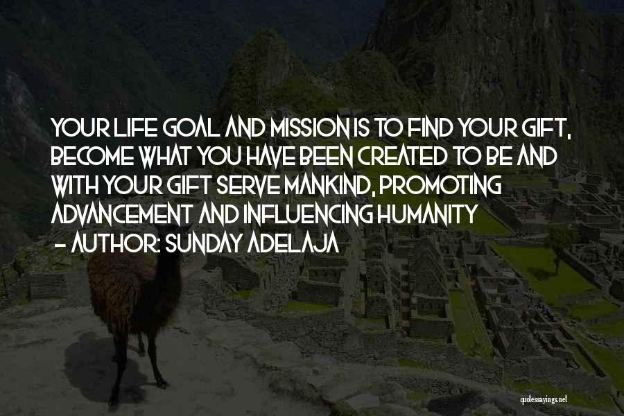 Sunday Adelaja Quotes: Your Life Goal And Mission Is To Find Your Gift, Become What You Have Been Created To Be And With