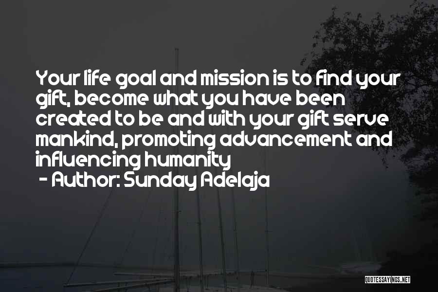 Sunday Adelaja Quotes: Your Life Goal And Mission Is To Find Your Gift, Become What You Have Been Created To Be And With