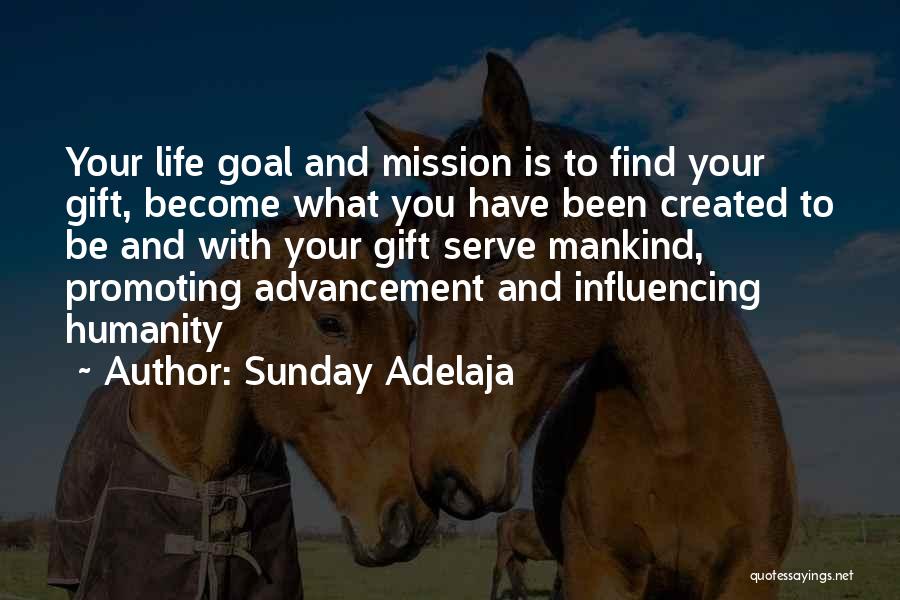 Sunday Adelaja Quotes: Your Life Goal And Mission Is To Find Your Gift, Become What You Have Been Created To Be And With