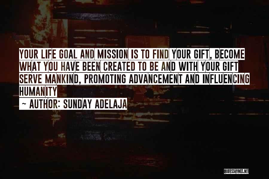 Sunday Adelaja Quotes: Your Life Goal And Mission Is To Find Your Gift, Become What You Have Been Created To Be And With