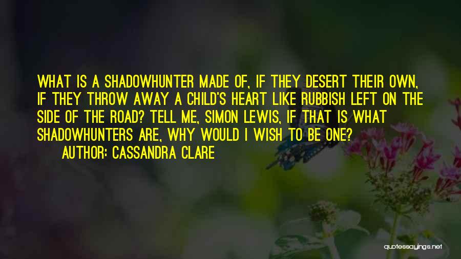 Cassandra Clare Quotes: What Is A Shadowhunter Made Of, If They Desert Their Own, If They Throw Away A Child's Heart Like Rubbish