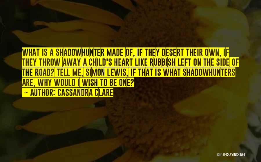 Cassandra Clare Quotes: What Is A Shadowhunter Made Of, If They Desert Their Own, If They Throw Away A Child's Heart Like Rubbish