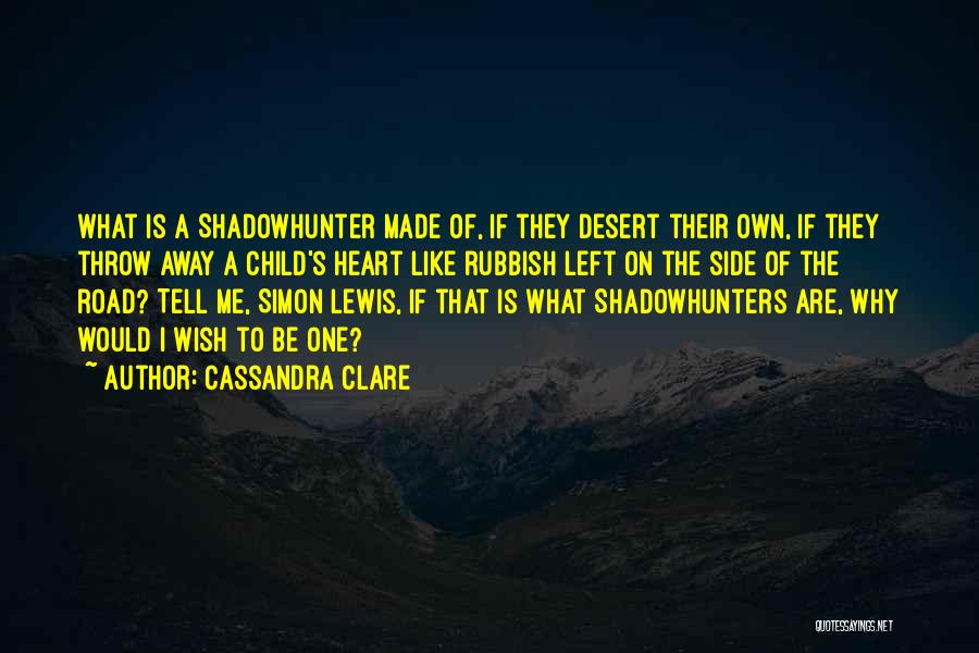 Cassandra Clare Quotes: What Is A Shadowhunter Made Of, If They Desert Their Own, If They Throw Away A Child's Heart Like Rubbish