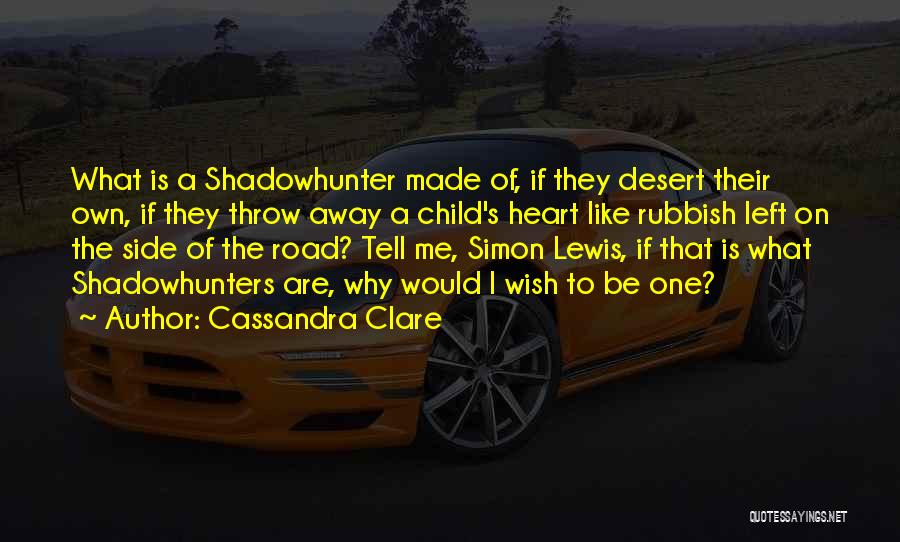 Cassandra Clare Quotes: What Is A Shadowhunter Made Of, If They Desert Their Own, If They Throw Away A Child's Heart Like Rubbish