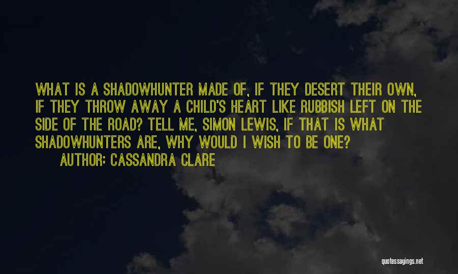Cassandra Clare Quotes: What Is A Shadowhunter Made Of, If They Desert Their Own, If They Throw Away A Child's Heart Like Rubbish