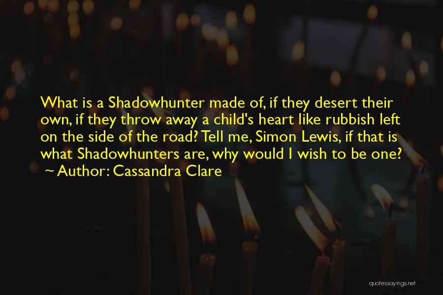 Cassandra Clare Quotes: What Is A Shadowhunter Made Of, If They Desert Their Own, If They Throw Away A Child's Heart Like Rubbish