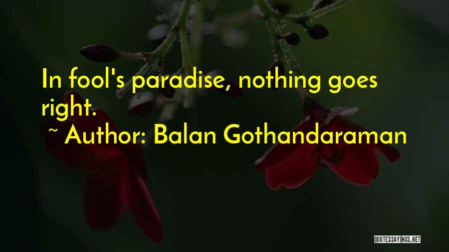 Balan Gothandaraman Quotes: In Fool's Paradise, Nothing Goes Right.