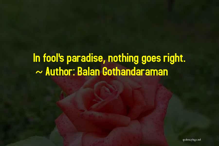 Balan Gothandaraman Quotes: In Fool's Paradise, Nothing Goes Right.