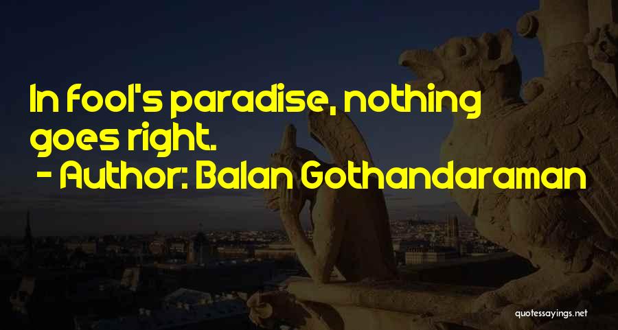 Balan Gothandaraman Quotes: In Fool's Paradise, Nothing Goes Right.