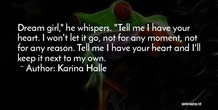 Karina Halle Quotes: Dream Girl, He Whispers. Tell Me I Have Your Heart. I Won't Let It Go, Not For Any Moment, Not