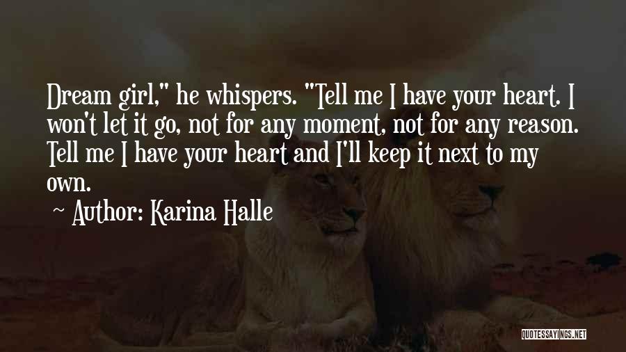 Karina Halle Quotes: Dream Girl, He Whispers. Tell Me I Have Your Heart. I Won't Let It Go, Not For Any Moment, Not