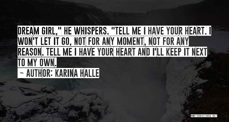 Karina Halle Quotes: Dream Girl, He Whispers. Tell Me I Have Your Heart. I Won't Let It Go, Not For Any Moment, Not