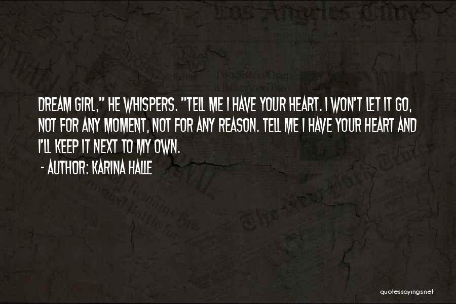 Karina Halle Quotes: Dream Girl, He Whispers. Tell Me I Have Your Heart. I Won't Let It Go, Not For Any Moment, Not