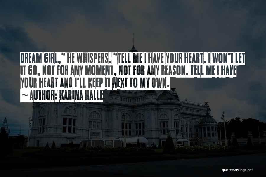 Karina Halle Quotes: Dream Girl, He Whispers. Tell Me I Have Your Heart. I Won't Let It Go, Not For Any Moment, Not