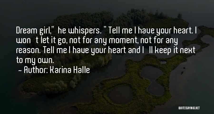 Karina Halle Quotes: Dream Girl, He Whispers. Tell Me I Have Your Heart. I Won't Let It Go, Not For Any Moment, Not