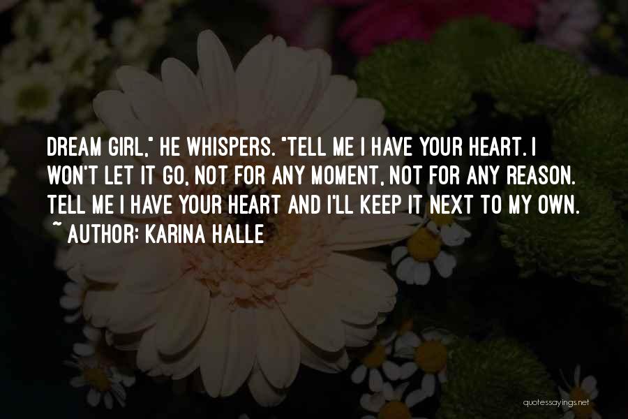 Karina Halle Quotes: Dream Girl, He Whispers. Tell Me I Have Your Heart. I Won't Let It Go, Not For Any Moment, Not