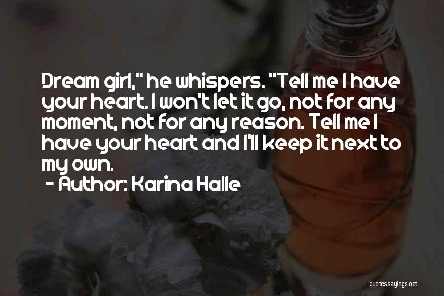 Karina Halle Quotes: Dream Girl, He Whispers. Tell Me I Have Your Heart. I Won't Let It Go, Not For Any Moment, Not