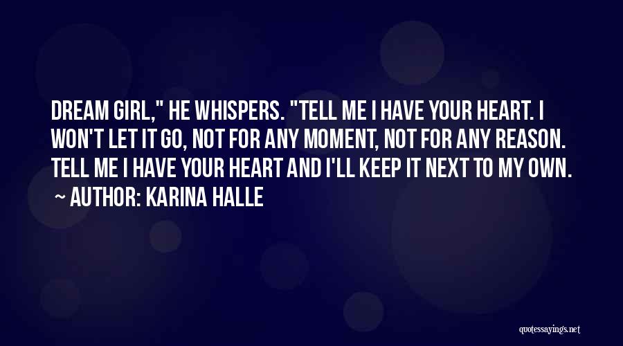 Karina Halle Quotes: Dream Girl, He Whispers. Tell Me I Have Your Heart. I Won't Let It Go, Not For Any Moment, Not