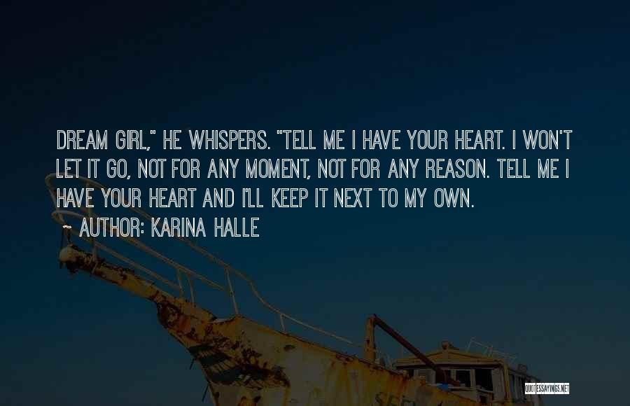 Karina Halle Quotes: Dream Girl, He Whispers. Tell Me I Have Your Heart. I Won't Let It Go, Not For Any Moment, Not