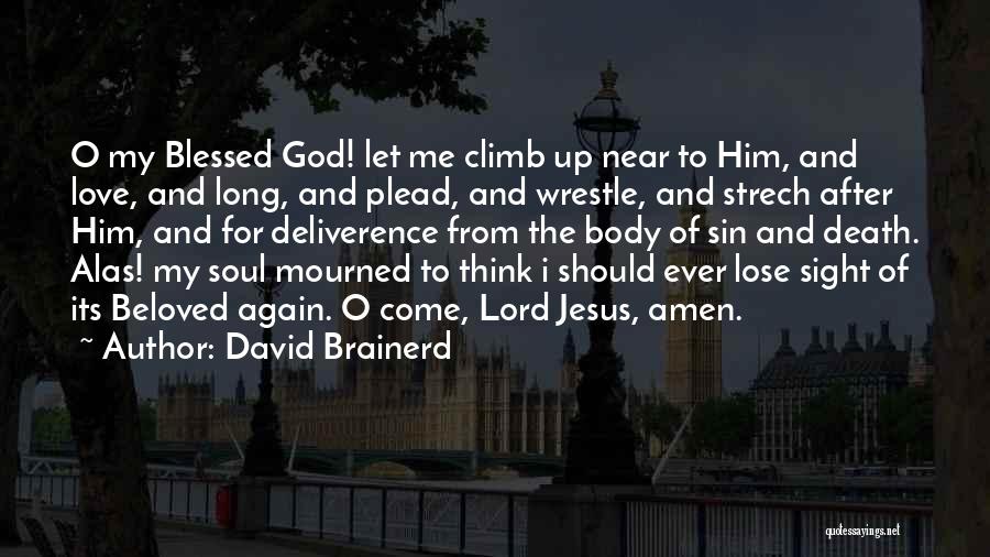 David Brainerd Quotes: O My Blessed God! Let Me Climb Up Near To Him, And Love, And Long, And Plead, And Wrestle, And