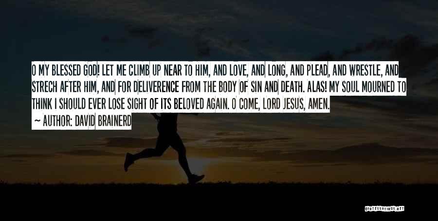 David Brainerd Quotes: O My Blessed God! Let Me Climb Up Near To Him, And Love, And Long, And Plead, And Wrestle, And