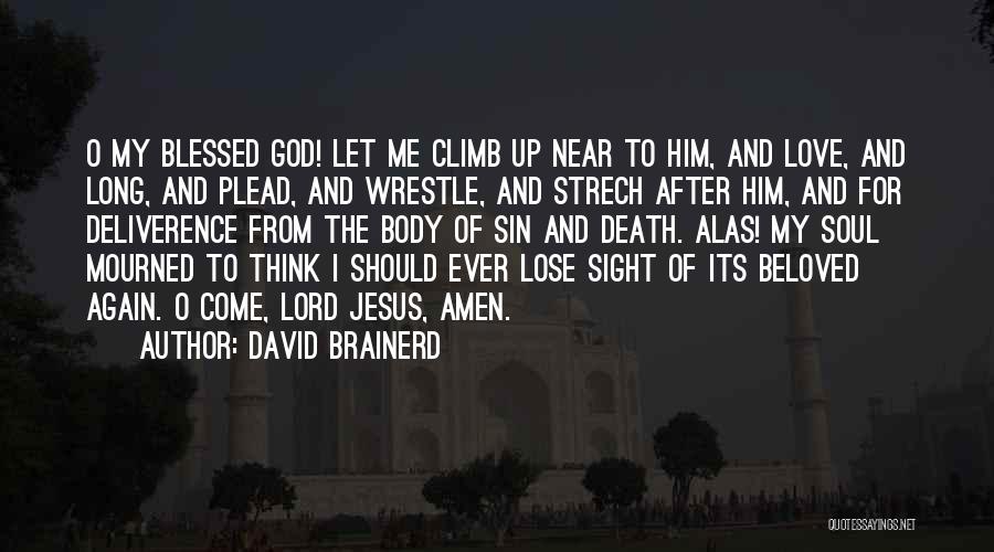 David Brainerd Quotes: O My Blessed God! Let Me Climb Up Near To Him, And Love, And Long, And Plead, And Wrestle, And