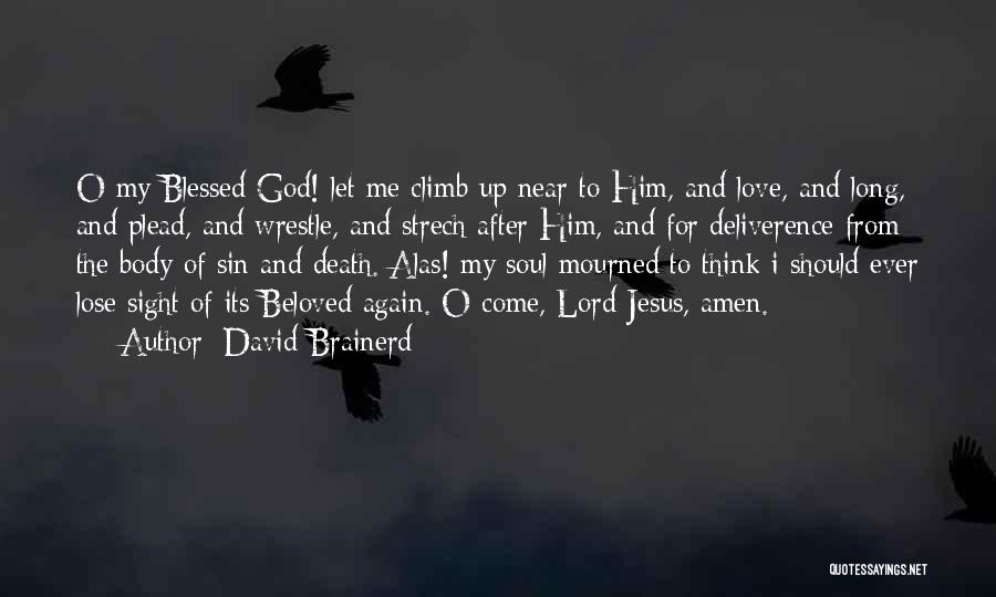 David Brainerd Quotes: O My Blessed God! Let Me Climb Up Near To Him, And Love, And Long, And Plead, And Wrestle, And