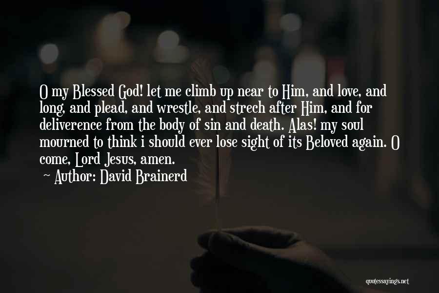 David Brainerd Quotes: O My Blessed God! Let Me Climb Up Near To Him, And Love, And Long, And Plead, And Wrestle, And