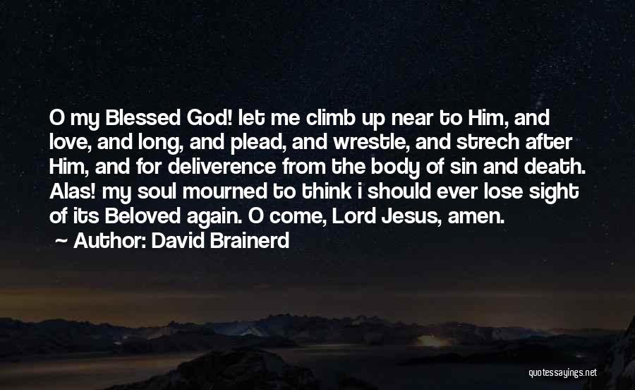 David Brainerd Quotes: O My Blessed God! Let Me Climb Up Near To Him, And Love, And Long, And Plead, And Wrestle, And