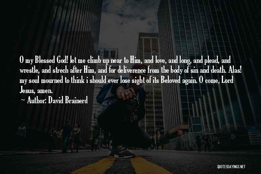 David Brainerd Quotes: O My Blessed God! Let Me Climb Up Near To Him, And Love, And Long, And Plead, And Wrestle, And