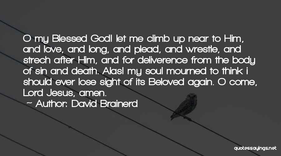 David Brainerd Quotes: O My Blessed God! Let Me Climb Up Near To Him, And Love, And Long, And Plead, And Wrestle, And