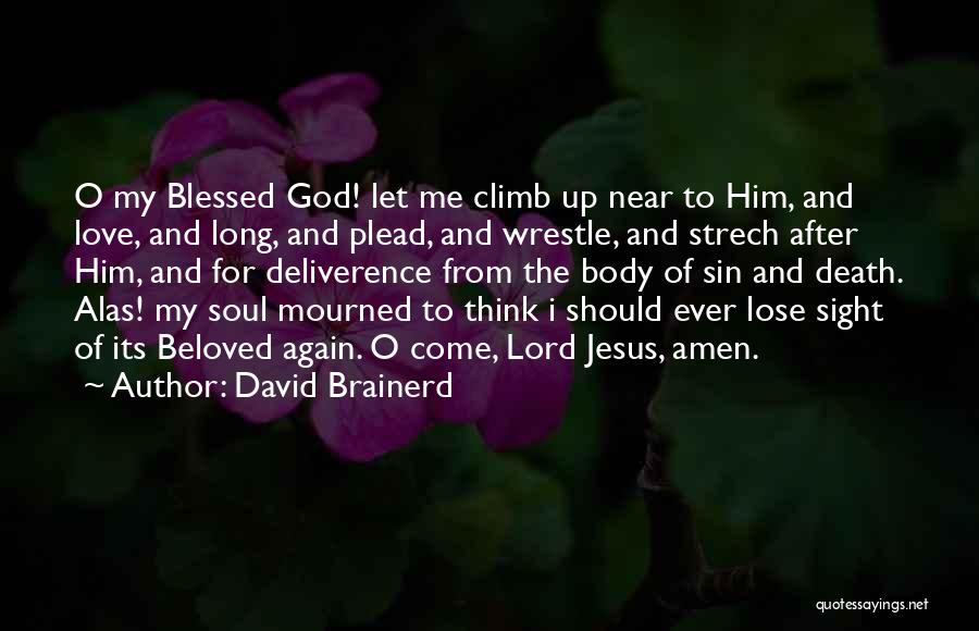 David Brainerd Quotes: O My Blessed God! Let Me Climb Up Near To Him, And Love, And Long, And Plead, And Wrestle, And