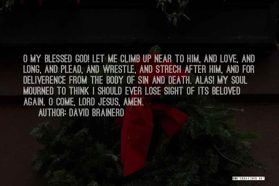 David Brainerd Quotes: O My Blessed God! Let Me Climb Up Near To Him, And Love, And Long, And Plead, And Wrestle, And