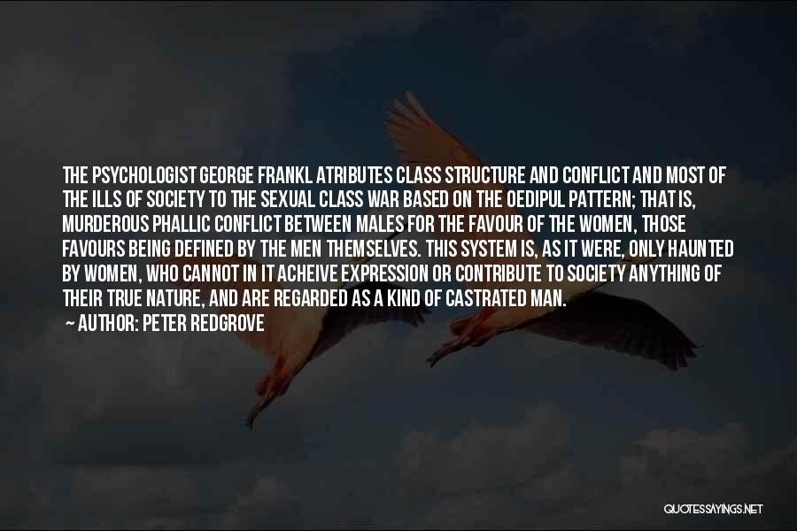 Peter Redgrove Quotes: The Psychologist George Frankl Atributes Class Structure And Conflict And Most Of The Ills Of Society To The Sexual Class