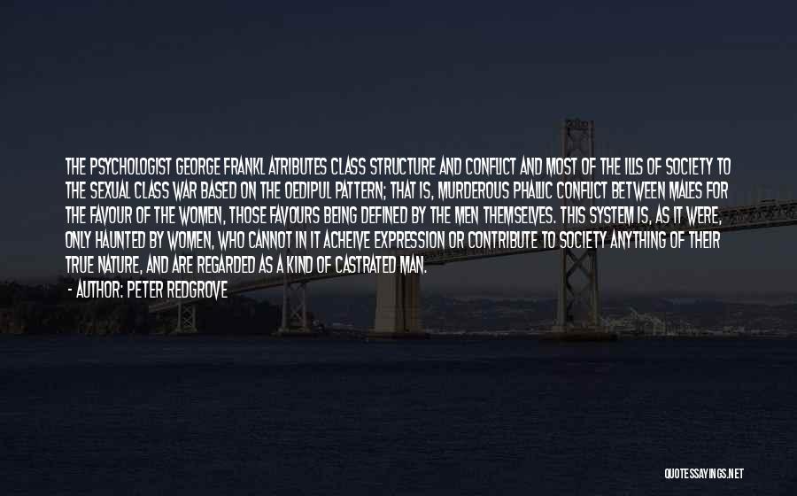 Peter Redgrove Quotes: The Psychologist George Frankl Atributes Class Structure And Conflict And Most Of The Ills Of Society To The Sexual Class