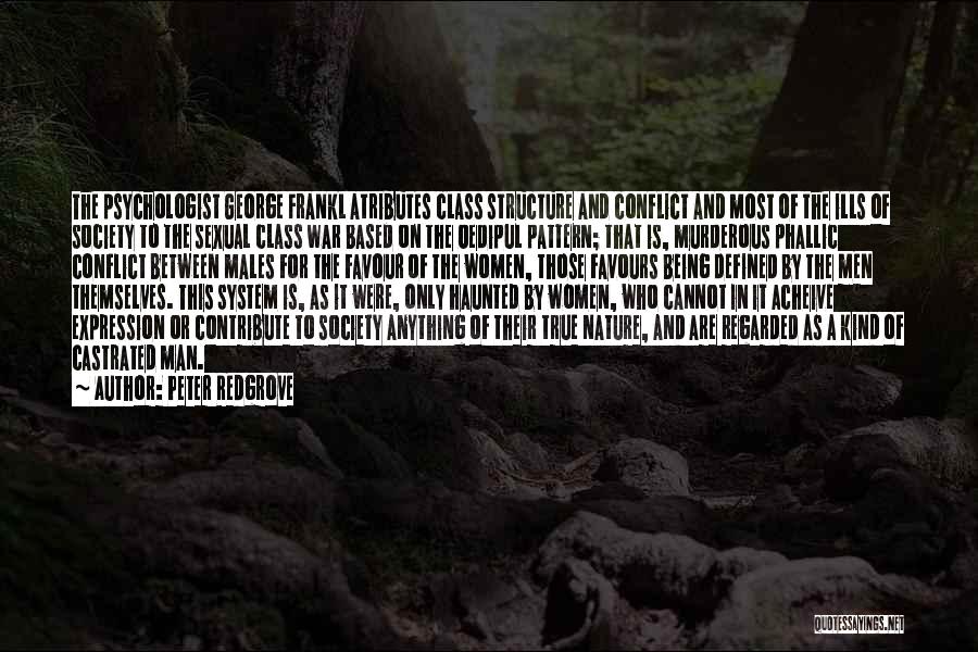 Peter Redgrove Quotes: The Psychologist George Frankl Atributes Class Structure And Conflict And Most Of The Ills Of Society To The Sexual Class