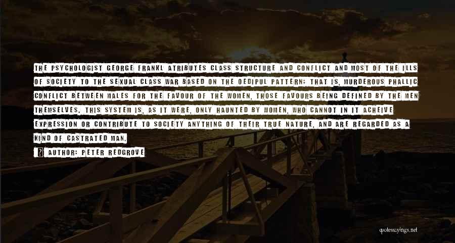 Peter Redgrove Quotes: The Psychologist George Frankl Atributes Class Structure And Conflict And Most Of The Ills Of Society To The Sexual Class